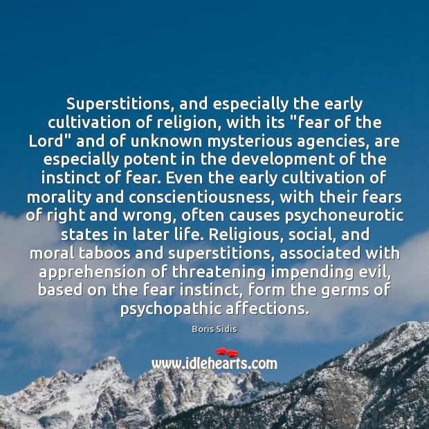 Superstitions, and especially the early cultivation of religion, with its “fear of Boris Sidis Picture Quote