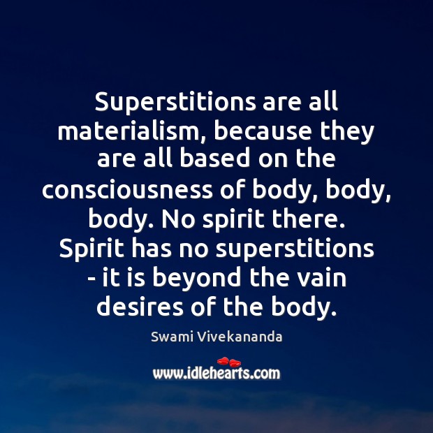 Superstitions are all materialism, because they are all based on the consciousness Swami Vivekananda Picture Quote