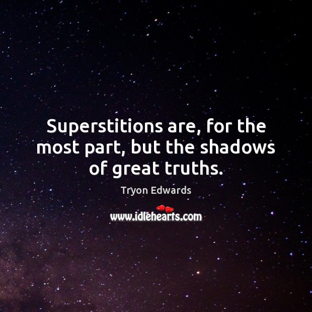 Superstitions are, for the most part, but the shadows of great truths. Tryon Edwards Picture Quote