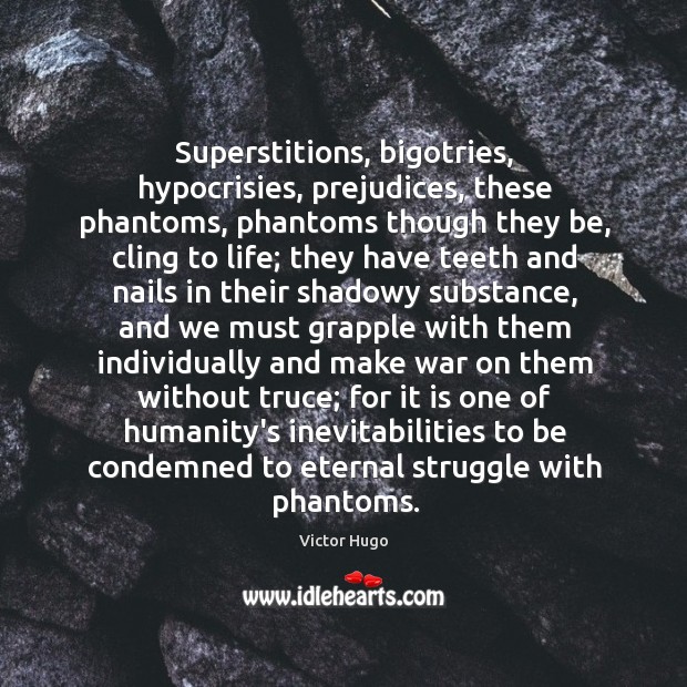 Superstitions, bigotries, hypocrisies, prejudices, these phantoms, phantoms though they be, cling to Victor Hugo Picture Quote