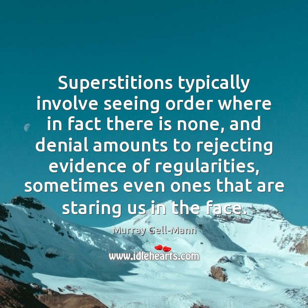 Superstitions typically involve seeing order where in fact there is none, and Murray Gell-Mann Picture Quote