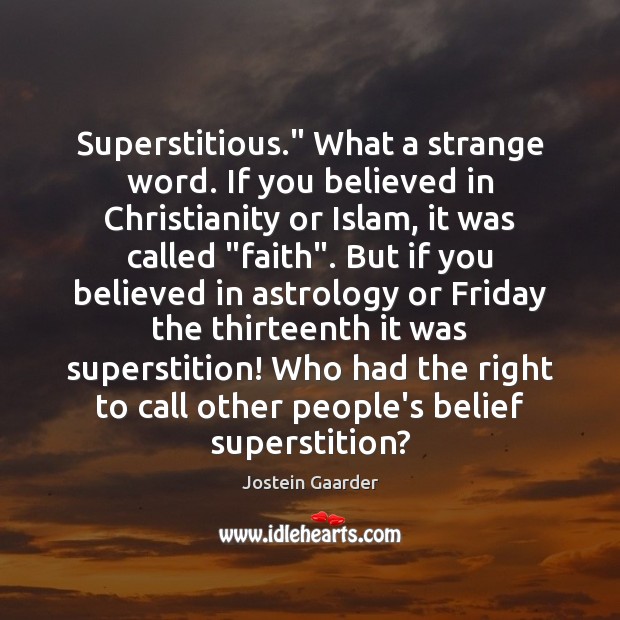 Superstitious.” What a strange word. If you believed in Christianity or Islam, Jostein Gaarder Picture Quote
