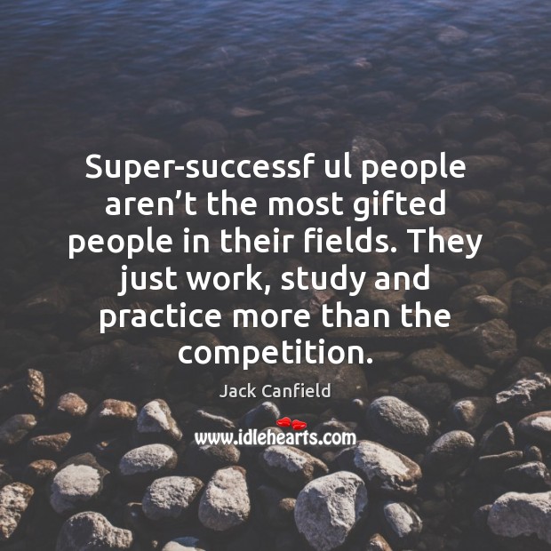 Super-successf ul people aren’t the most gifted people in their fields. Jack Canfield Picture Quote