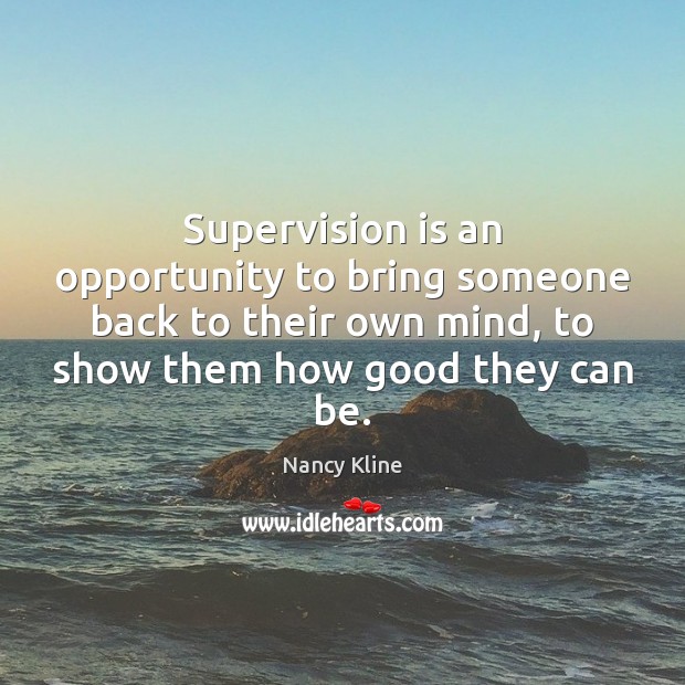 Supervision is an opportunity to bring someone back to their own mind, Nancy Kline Picture Quote
