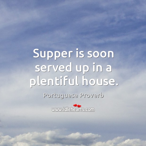 Supper is soon served up in a plentiful house. Portuguese Proverbs Image