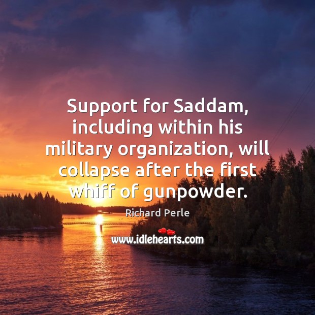 Support for Saddam, including within his military organization, will collapse after the Image