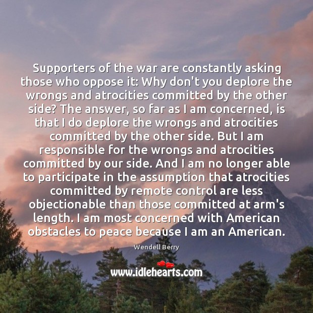 Supporters of the war are constantly asking those who oppose it: Why Wendell Berry Picture Quote