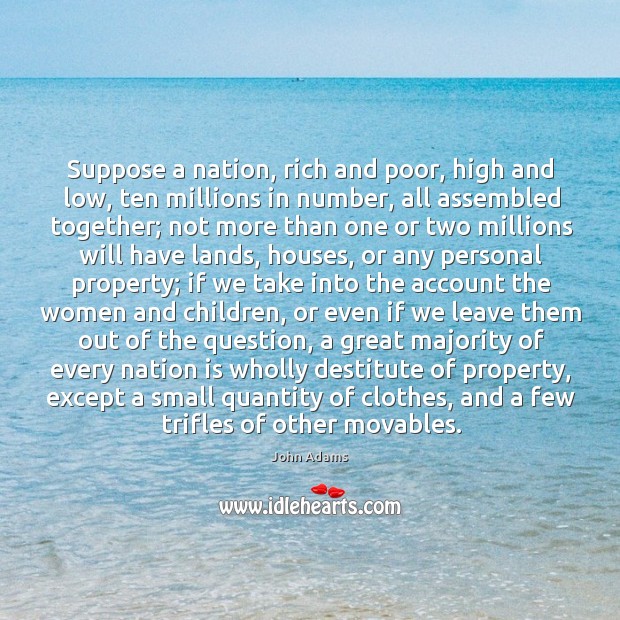 Suppose a nation, rich and poor, high and low, ten millions in John Adams Picture Quote