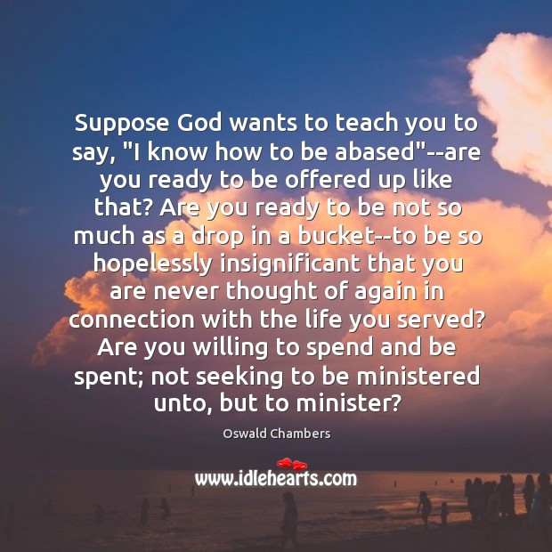 Suppose God wants to teach you to say, “I know how to Oswald Chambers Picture Quote