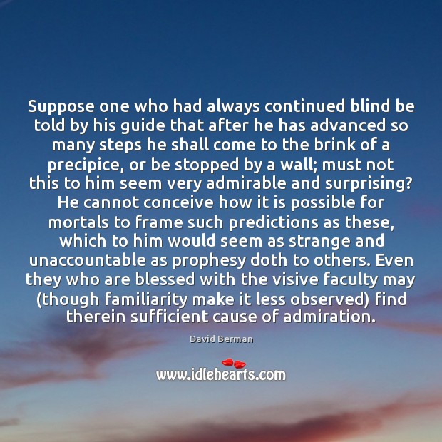 Suppose one who had always continued blind be told by his guide David Berman Picture Quote