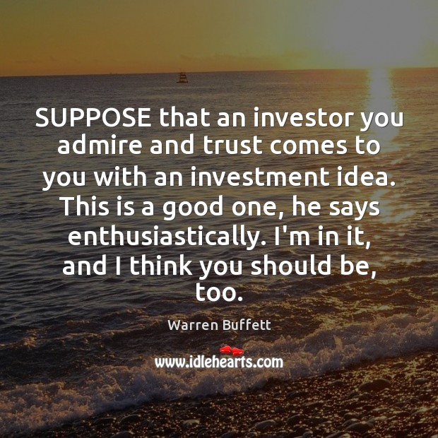 SUPPOSE that an investor you admire and trust comes to you with Image