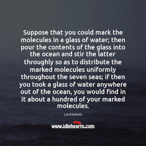 Suppose that you could mark the molecules in a glass of water; Lord Kelvin Picture Quote