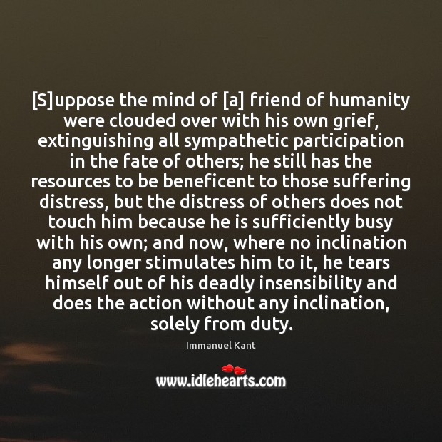 [S]uppose the mind of [a] friend of humanity were clouded over Immanuel Kant Picture Quote