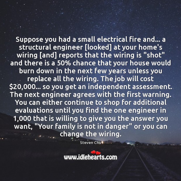 Suppose you had a small electrical fire and… a structural engineer [looked] Steven Chu Picture Quote