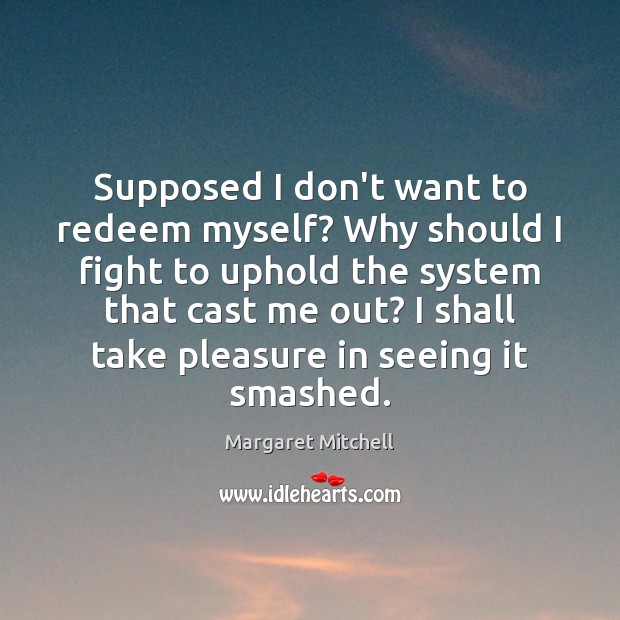 Supposed I don’t want to redeem myself? Why should I fight to Margaret Mitchell Picture Quote
