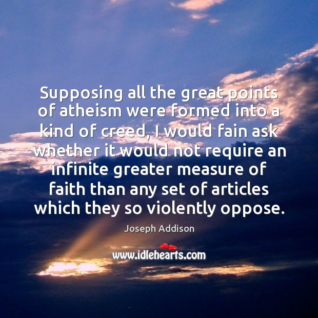 Supposing all the great points of atheism were formed into a kind Joseph Addison Picture Quote