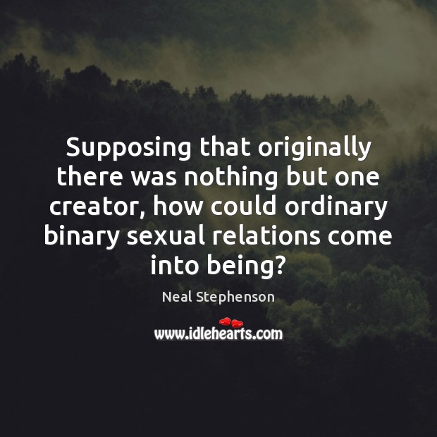 Supposing that originally there was nothing but one creator, how could ordinary Image