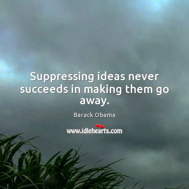 Suppressing ideas never succeeds in making them go away. Image
