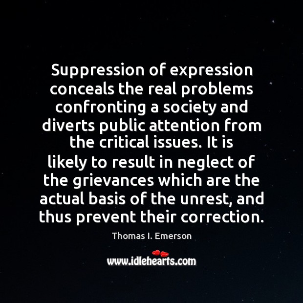 Suppression of expression conceals the real problems confronting a society and diverts 