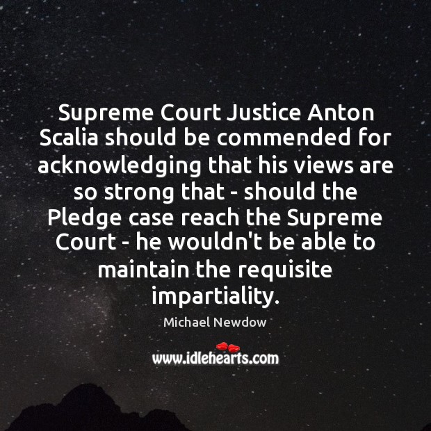 Supreme Court Justice Anton Scalia should be commended for acknowledging that his Michael Newdow Picture Quote