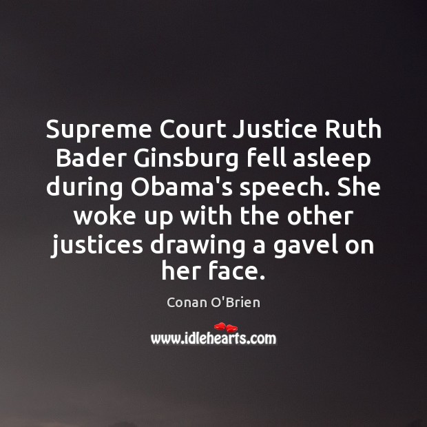 Supreme Court Justice Ruth Bader Ginsburg fell asleep during Obama’s speech. She Conan O’Brien Picture Quote