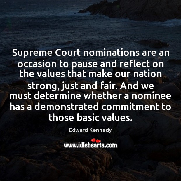Supreme Court nominations are an occasion to pause and reflect on the Edward Kennedy Picture Quote