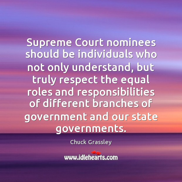 Supreme Court nominees should be individuals who not only understand, but truly Chuck Grassley Picture Quote