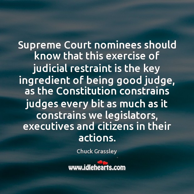 Supreme Court nominees should know that this exercise of judicial restraint is Chuck Grassley Picture Quote