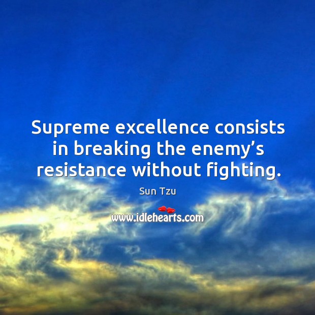 Supreme excellence consists in breaking the enemy’s resistance without fighting. Image