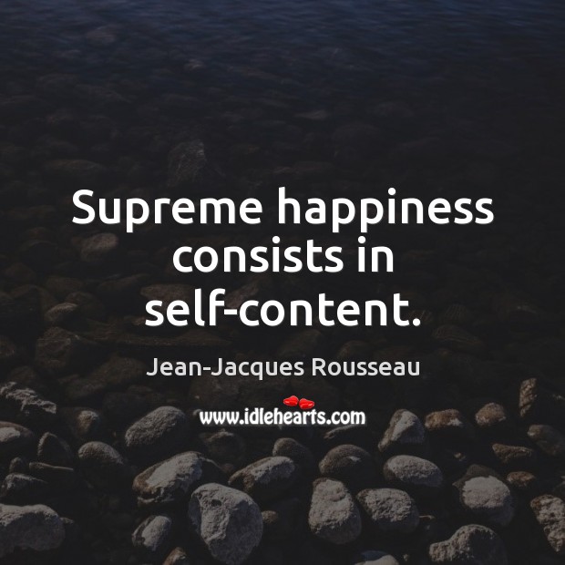 Supreme happiness consists in self-content. Image