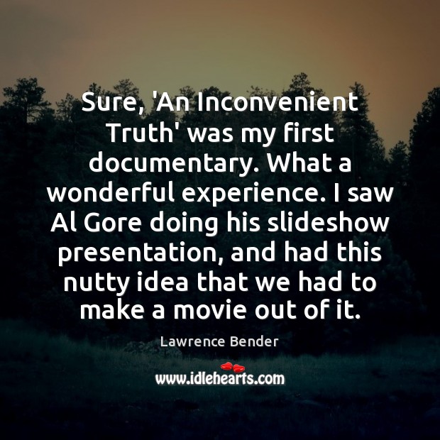 Sure, ‘An Inconvenient Truth’ was my first documentary. What a wonderful experience. Image