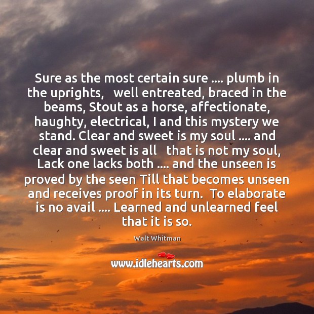 Sure as the most certain sure …. plumb in the uprights,   well entreated, Walt Whitman Picture Quote