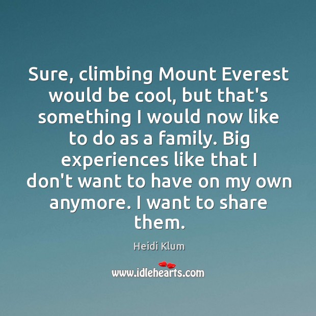 Sure, climbing Mount Everest would be cool, but that’s something I would Heidi Klum Picture Quote