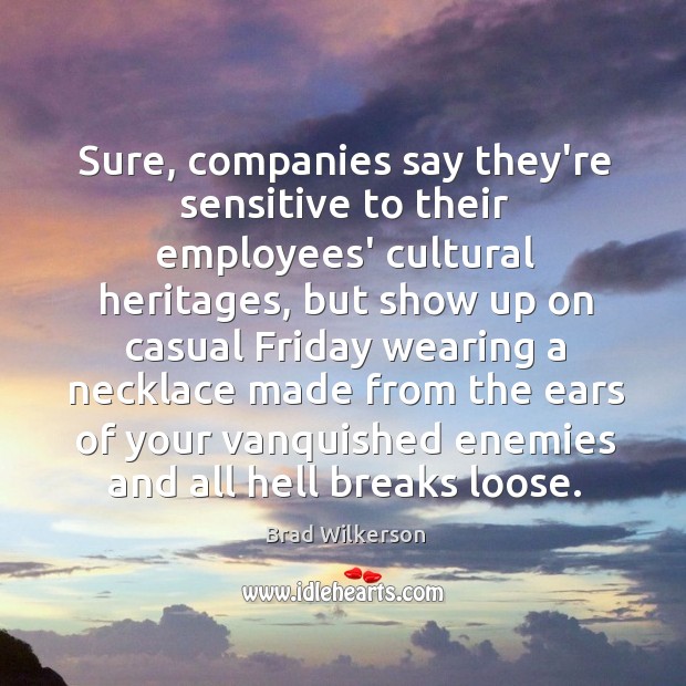 Sure, companies say they’re sensitive to their employees’ cultural heritages, but show Brad Wilkerson Picture Quote