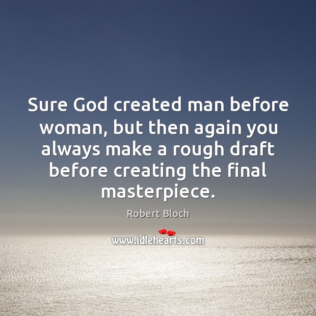 Sure God created man before woman, but then again you always make Robert Bloch Picture Quote