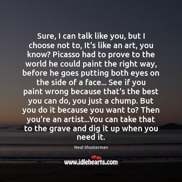 Sure, I can talk like you, but I choose not to, It’s Neal Shusterman Picture Quote