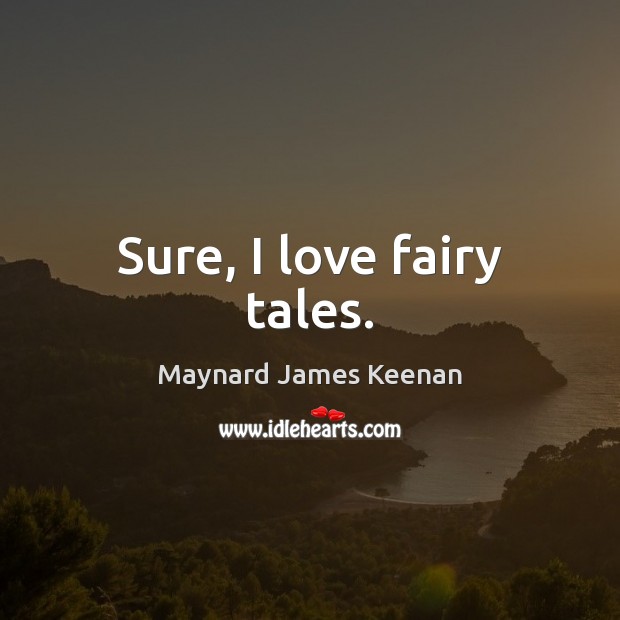 Sure, I love fairy tales. Maynard James Keenan Picture Quote