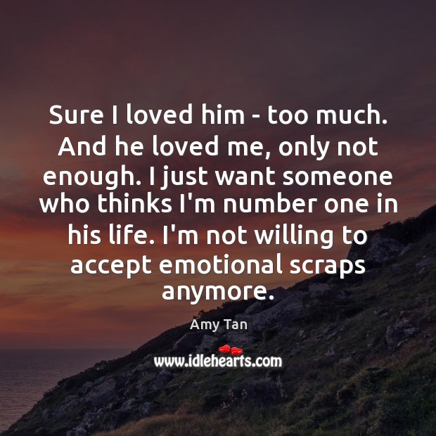 Sure I loved him – too much. And he loved me, only Amy Tan Picture Quote