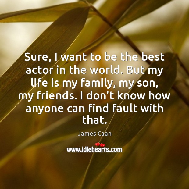 Sure, I want to be the best actor in the world. But James Caan Picture Quote