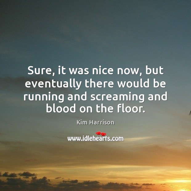 Sure, it was nice now, but eventually there would be running and Kim Harrison Picture Quote