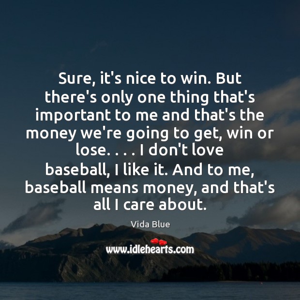 Sure, it’s nice to win. But there’s only one thing that’s important Vida Blue Picture Quote