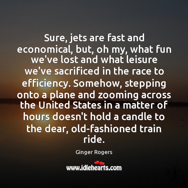 Sure, jets are fast and economical, but, oh my, what fun we’ve Ginger Rogers Picture Quote
