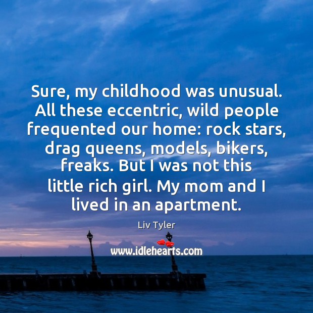 Sure, my childhood was unusual. All these eccentric, wild people frequented our Image