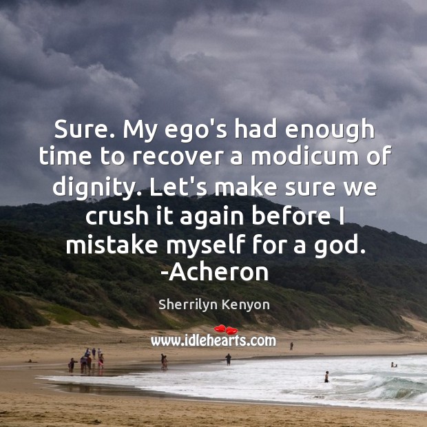 Sure. My ego’s had enough time to recover a modicum of dignity. Sherrilyn Kenyon Picture Quote