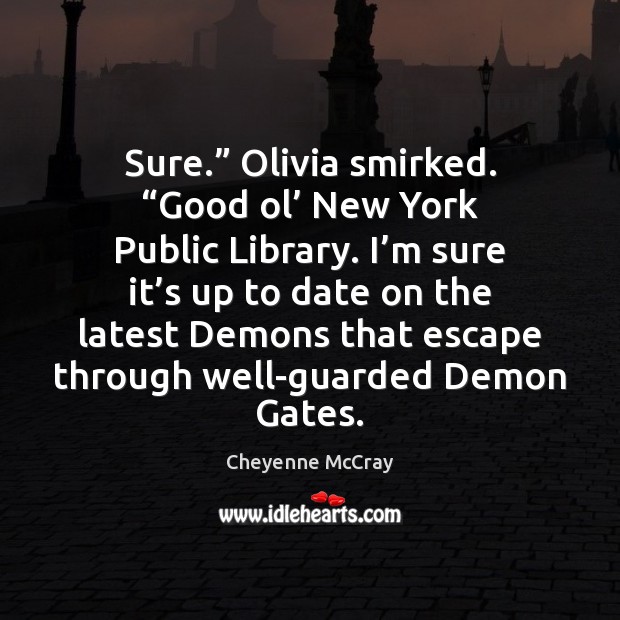 Sure.” Olivia smirked. “Good ol’ New York Public Library. I’m sure Cheyenne McCray Picture Quote