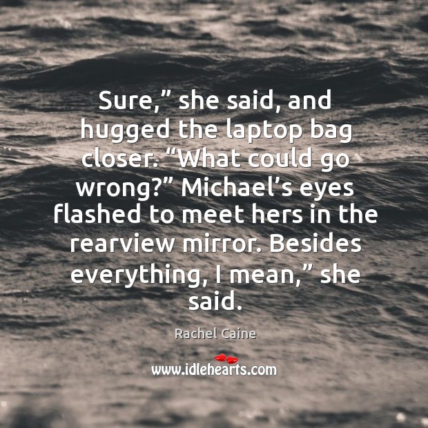 Sure,” she said, and hugged the laptop bag closer. “What could go Rachel Caine Picture Quote