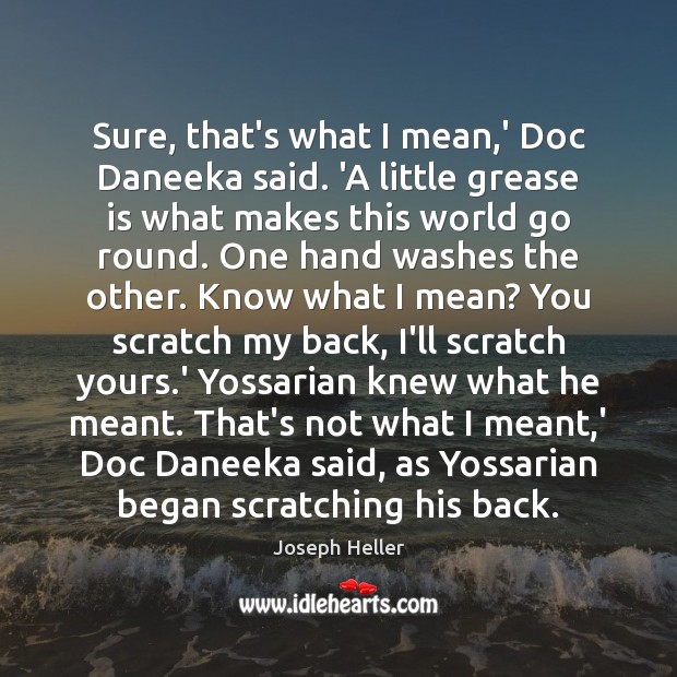 Sure, that’s what I mean,’ Doc Daneeka said. ‘A little grease Joseph Heller Picture Quote