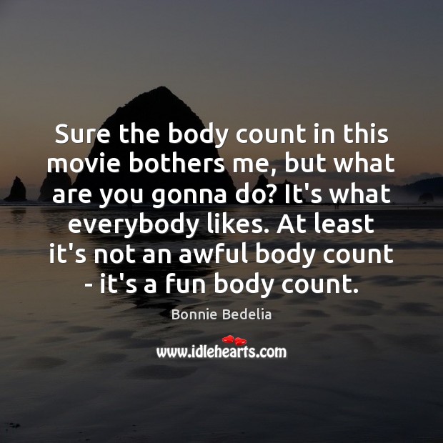 Sure the body count in this movie bothers me, but what are Bonnie Bedelia Picture Quote
