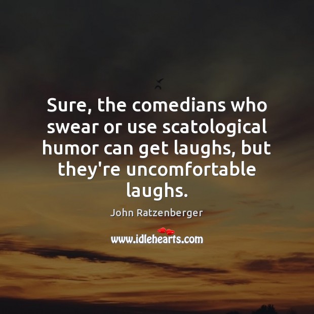 Sure, the comedians who swear or use scatological humor can get laughs, John Ratzenberger Picture Quote