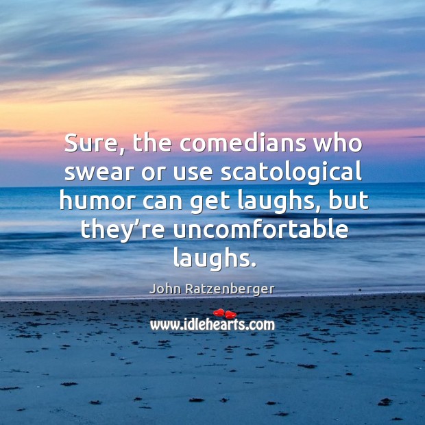Sure, the comedians who swear or use scatological humor can get laughs, but they’re uncomfortable laughs. Image